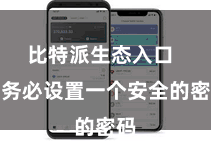 比特派生态入口 请务必设置一个安全的密码