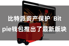 比特派资产保护 Bitpie钱包推出了最新版块