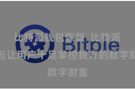 比特派钱包恢复 比特派钱包让用户十足掌控我方的数字财富