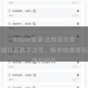Bitpie登录 比特派交易：一键交易数字货币、畅享快捷便利服务