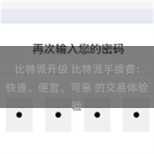 比特派升级 比特派手续费：快速、便宜、可靠 的交易体验