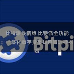 比特派最新版 比特派全功能：一体化数字货币钱包管理神器