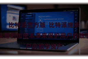 比特派官方版  比特派继承了多头绪的加密本事来保护用户的数字资产