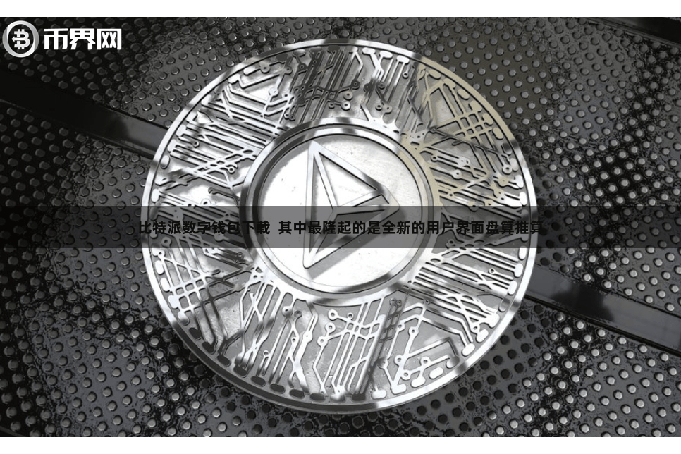 比特派数字钱包下载  其中最隆起的是全新的用户界面盘算推算