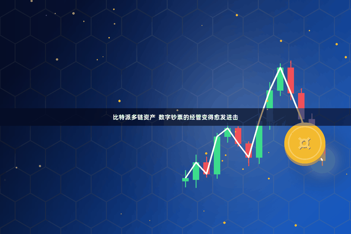 比特派多链资产  数字钞票的经管变得愈发进击