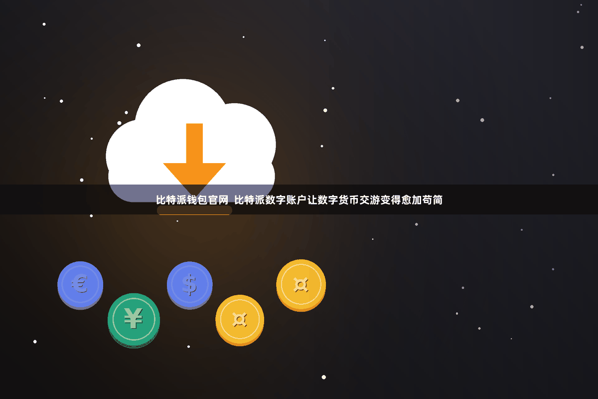 比特派钱包官网  比特派数字账户让数字货币交游变得愈加苟简