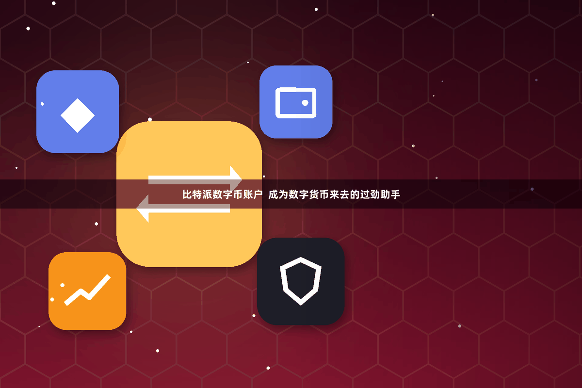 比特派数字币账户  成为数字货币来去的过劲助手