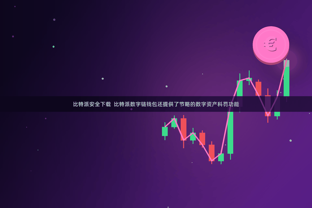 比特派安全下载  比特派数字链钱包还提供了节略的数字资产科罚功能