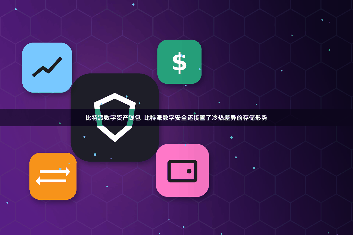 比特派数字资产钱包  比特派数字安全还接管了冷热差异的存储形势