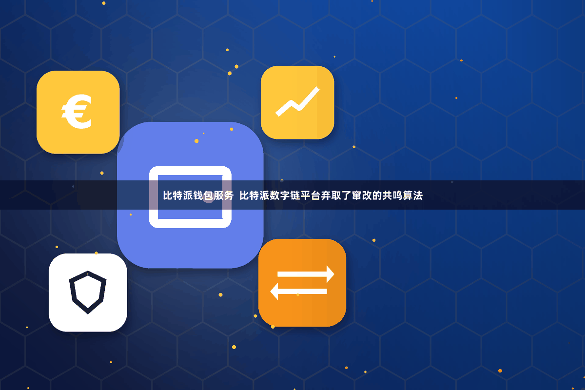 比特派钱包服务  比特派数字链平台弃取了窜改的共鸣算法